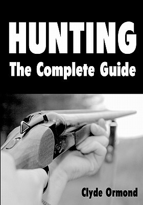 Hunting The Complete Guide by Clyde Ormond