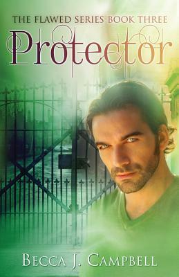 Protector: The Flawed Series Book Three by Becca J. Campbell