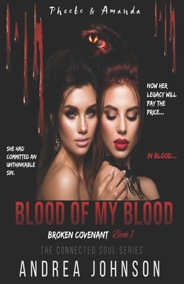 Blood of my Blood: Broken Covenant - Phoebe & Amanda by Andrea Johnson