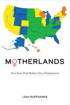 Motherlands: How States Push Mothers Out of Employment by Leah Ruppanner