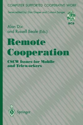Remote Cooperation: Cscw Issues for Mobile and Teleworkers by Alan J. Dix, Russell Beale