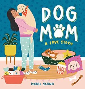 Dog Mom: A Love Story by Isabel Serna
