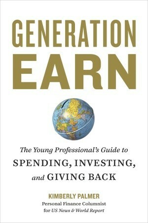 Generation Earn: The Young Professional's Guide to Spending, Investing, and Giving Back by Kimberly Palmer