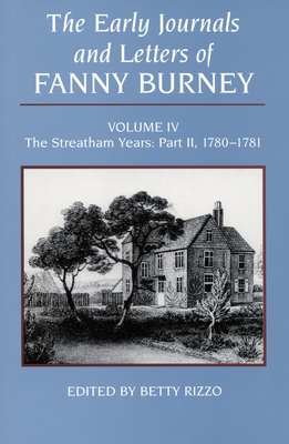 The Early Journals and Letters of Fanny Burney, Volume IV: The Streatham Years, Part II, 1780-1781 by Betty Rizzo, Frances Burney