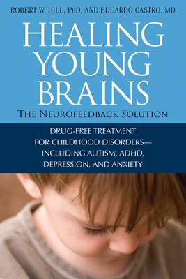 Healing Young Brains: The Neurofeedback Solution by Eduardo Castro MD, Hill