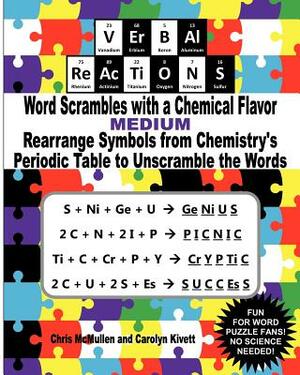 VErBAl ReAcTiONS - Word Scrambles with a Chemical Flavor (Medium): Rearrange Symbols from Chemistry's Periodic Table to Unscramble the Words by Carolyn Kivett, Chris McMullen