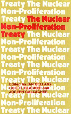 The Nuclear Non-Proliferation Treaty by Ian Bellany, Joseph Gallacher, Coit D. Blacker