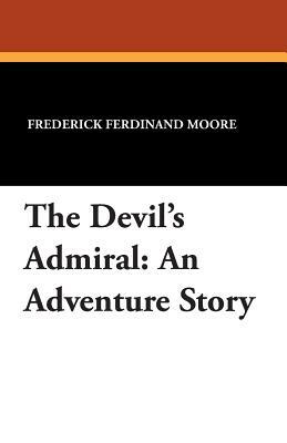 The Devil's Admiral: An Adventure Story by Frederick Ferdinand Moore