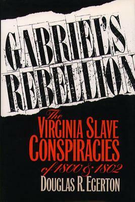 Gabriel's Rebellion: The Virginia Slave Conspiracies of 1800 and 1802 by Douglas R. Egerton