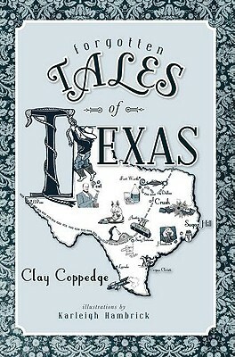 Forgotten Tales of Texas by Clay Coppedge