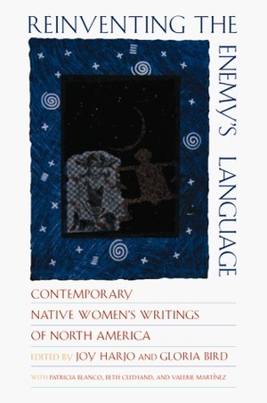 Reinventing the Enemy's Language: Contemporary Native Women's Writings of North America by Gloria Bird, Patricia Blanco, Beth Cuthand, Joy Harjo, Valerie Martinez