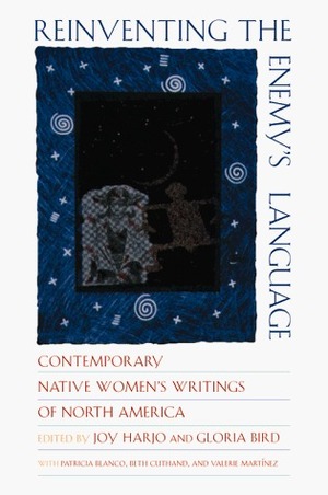 Reinventing the Enemy's Language: Contemporary Native Women's Writings of North America by Gloria Bird, Beth Cuthand, Valerie Martinez, Patricia Blanco, Joy Harjo