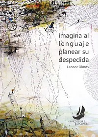 imagina al lenguaje planear su despedida by Leonor Olmos