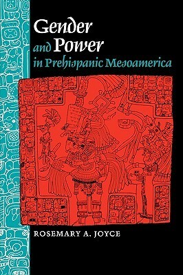 Gender And Power In Prehispanic Mesoamerica by Rosemary A. Joyce