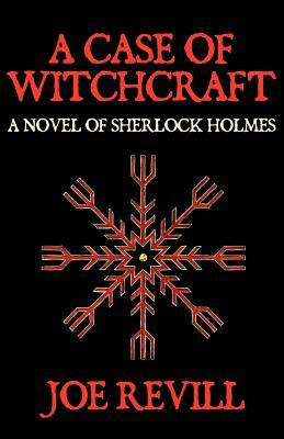 A Case of Witchcraft - A Novel of Sherlock Holmes by Joe Revill