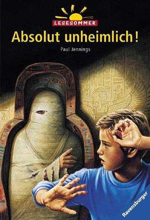 Absolut unheimlich! by Paul Jennings, Paul Jennings