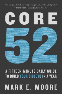 Core 52: A Fifteen-Minute Daily Guide to Build Your Bible IQ in a Year by Mark E. Moore