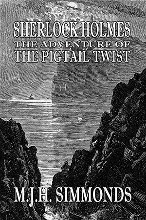 Sherlock Holmes and The Adventure of The Pigtail Twist by M.J.H. Simmonds, M.J.H. Simmonds