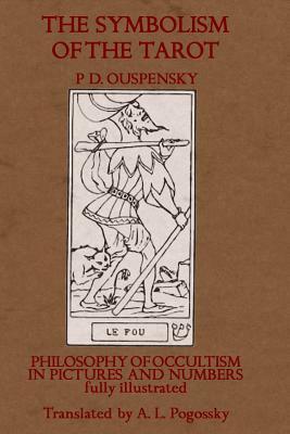 The Symbolism of the Tarot: Philosophy of Occultism in Pictures and Numbers by P. D. Ouspensky
