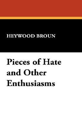 Pieces of Hate and Other Enthusiasms by Heywood Broun