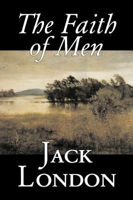 The Faith of Men by Jack London, Fiction, Action & Adventure by Jack London