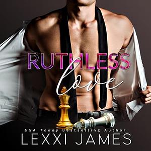 Ruthless Love by Lexxi James