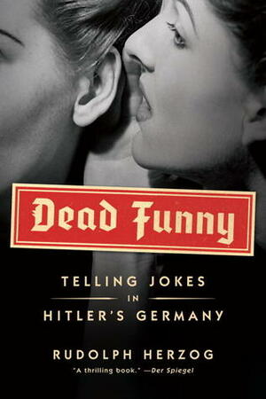 Dead Funny: Telling Jokes in Hitler's Germany by Rudolph Herzog