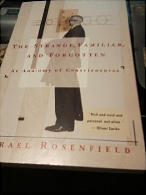 Strange, Familiar, and Forgotten: An Anatomy of Consciousness by Israel Rosenfield