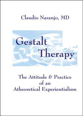 Gestalt Therapy: The Attitude & Practice of an a Theoretical Experientialism by Claudio Naranjo