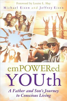 Empowered Youth: A Father and Son's Journey to Conscious Living by Jeffrey Eisen, Michael Eisen