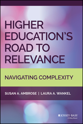 Higher Education's Road to Relevance: Navigating Complexity by Laura a. Wankel, Susan A. Ambrose