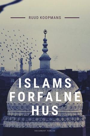 Islams forfalne hus: om krisen i den islamske verden by Ruud Koopmans