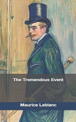 The Tremendous Event by Maurice Leblanc