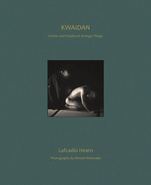 Kwaidan: Stories and Studies of Strange Things by Hiroshi Watanabe, Lafcadio Hearn