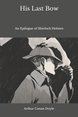 His Last Bow: An Epilogue of Sherlock Holmes by Arthur Conan Doyle