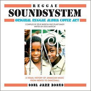 Reggae Soundsystem: Original Reggae Album Cover Art: A Visual History of Jamaican Music from Mento to Dancehall by Steve Barrow, Stuart Backer