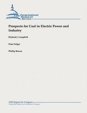 Prospects for Coal in Electric Power and Industry by Phillip Brown, Richard J. Campbell, Peter Folger