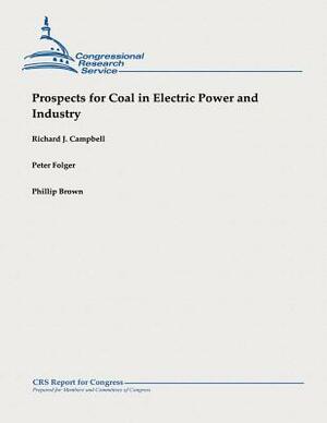 Prospects for Coal in Electric Power and Industry by Phillip Brown, Peter Folger, Richard J. Campbell