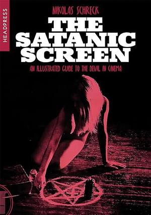 The Satanic Screen: An Illustrated Guide to the Devil in Cinema by Nikolas Schreck