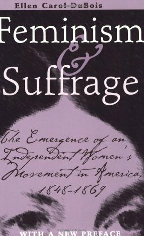 Feminism and Suffrage: The Emergence of an Independent Women's Movement in America, 1848-1869 by Ellen Carol DuBois