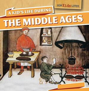 A Kid's Life During the Middle Ages by Sara Machajewski, Sarah Machajewski