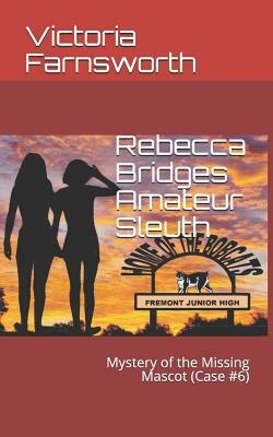 Rebecca Bridges Amateur Sleuth: Mystery of the Missing Mascot (Case #6) by Victoria Farnsworth