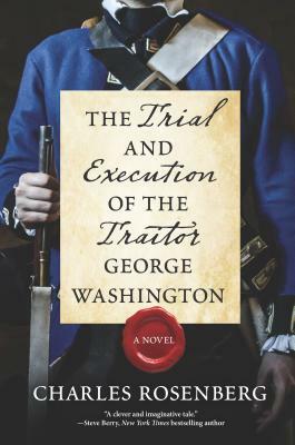 The Trial and Execution of the Traitor George Washington by Charles Rosenberg