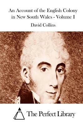 An Account of the English Colony in New South Wales - Volume I by David Collins