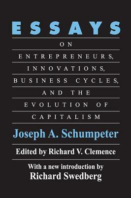 Essays: On Entrepreneurs, Innovations, Business Cycles and the Evolution of Capitalism by Joseph A. Schumpeter