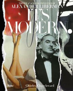 It's Modern.: The Eye and Visual Influence of Alexander Liberman by Charles Churchward