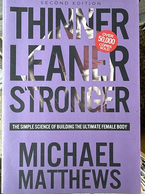 Thinner Leaner Stronger: The Simple Science of Building the Ultimate Female Body by Michael Matthews