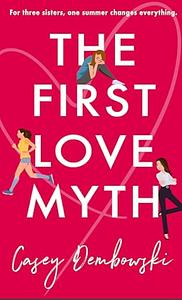 The First Love Myth by Casey Dembowski