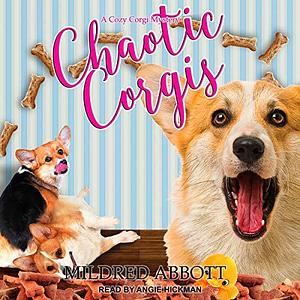 Chaotic Corgis: Cozy Corgi Mysteries Series, Book 6 by Angie Hickman, Mildred Abbott