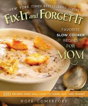 Fix-It and Forget-It Favorite Slow Cooker Recipes for Mom: 150 Recipes Mom Will Love to Make, Eat, and Share! by 